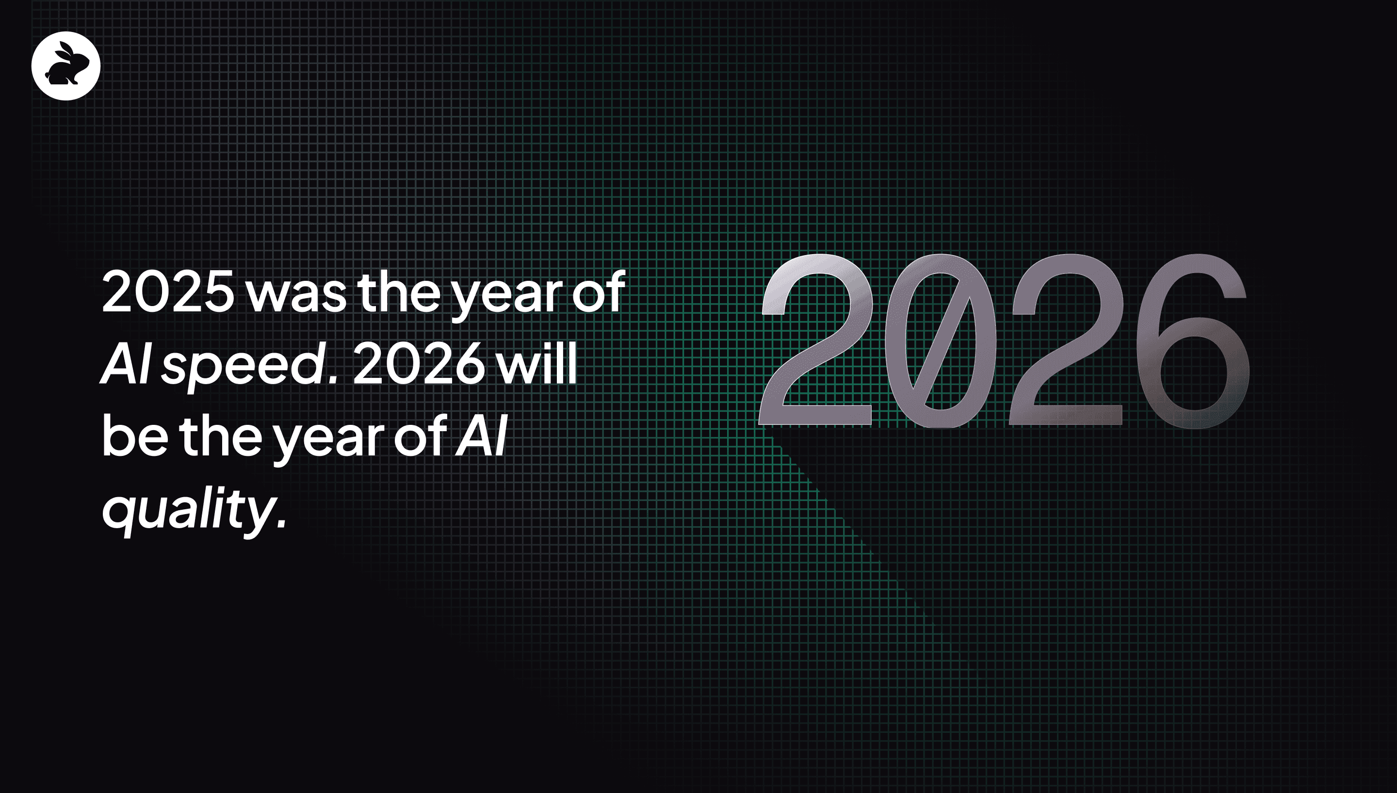 2025 was the year of AI speed. 2026 will be the year of AI quality.