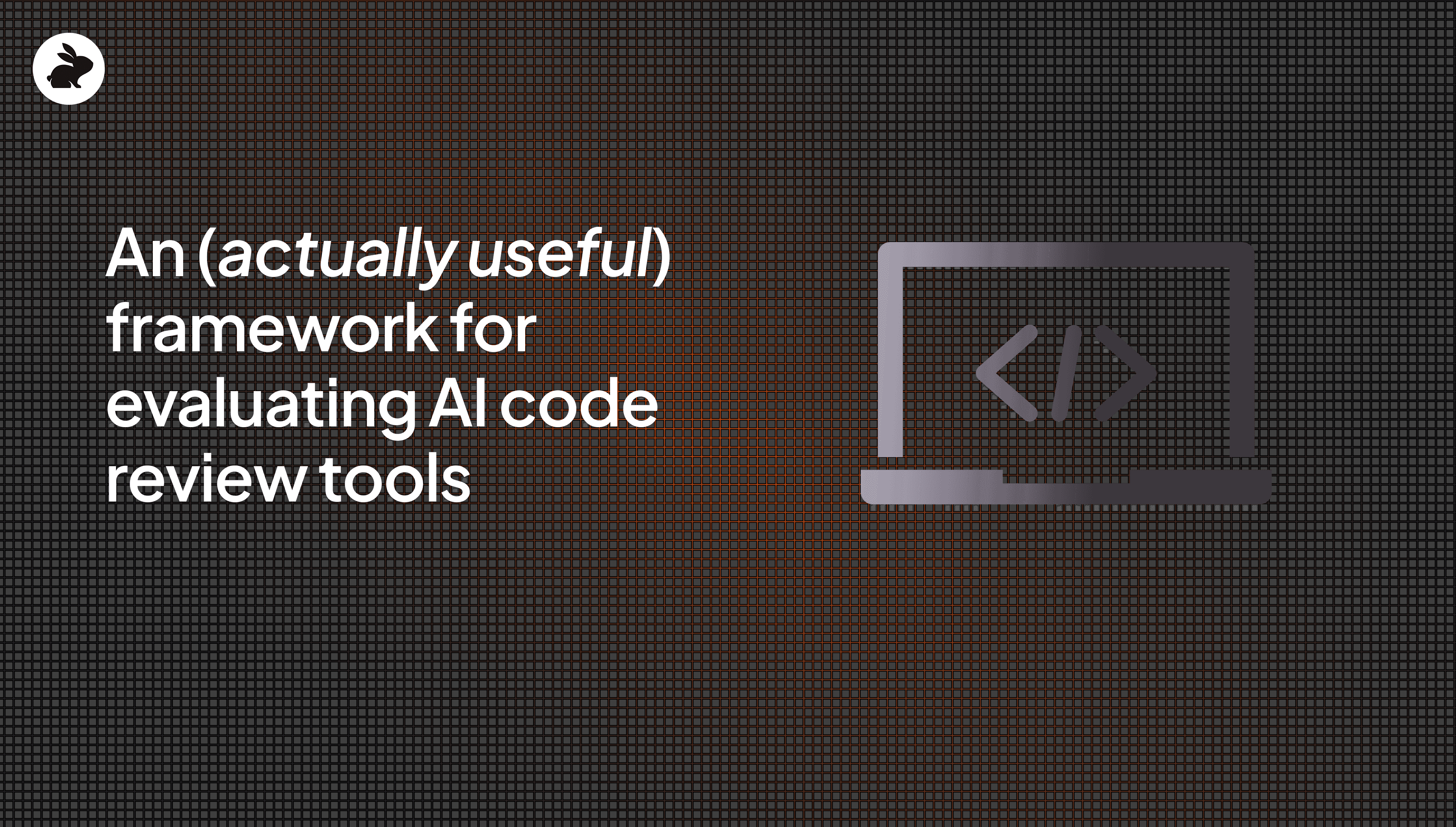 An (actually useful) framework for evaluating AI code review tools