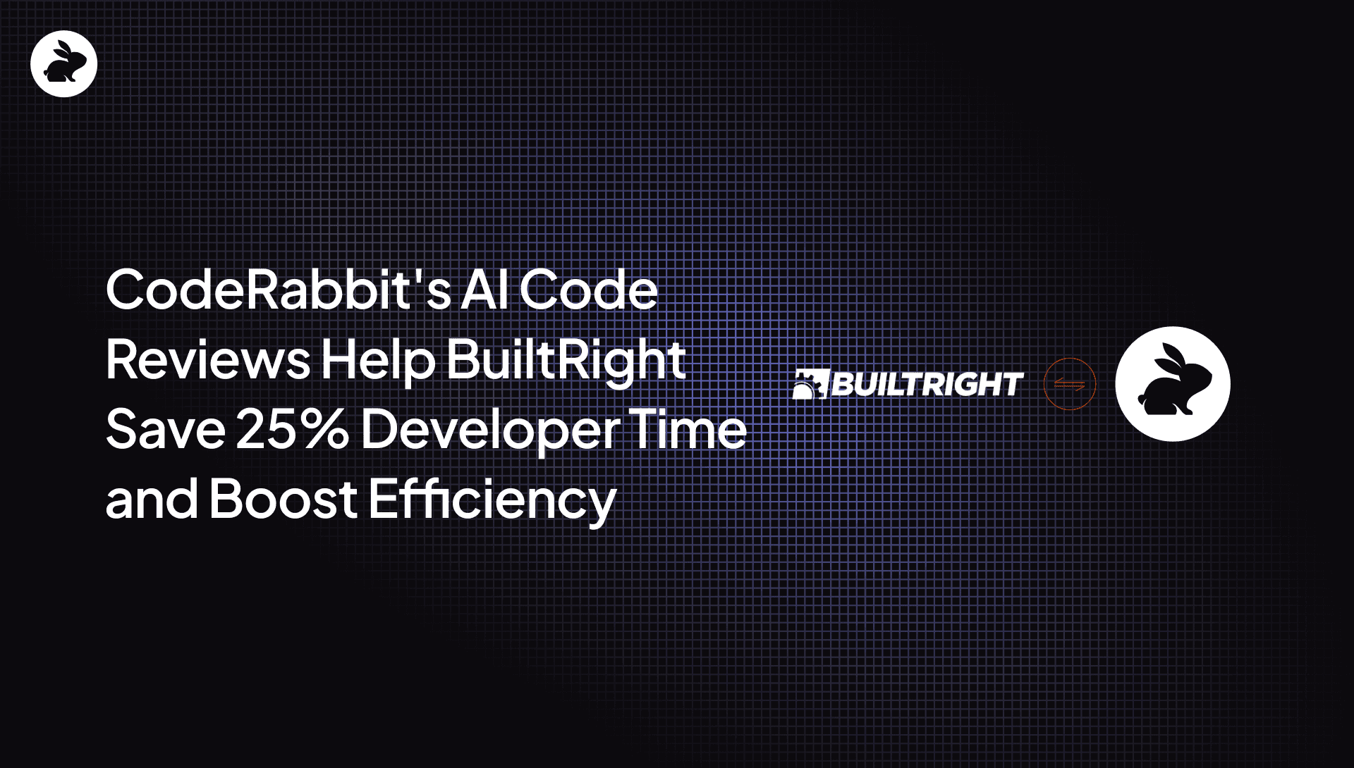 CodeRabbit's AI code reviews help BuiltRight save 25% developer time and boost efficiency